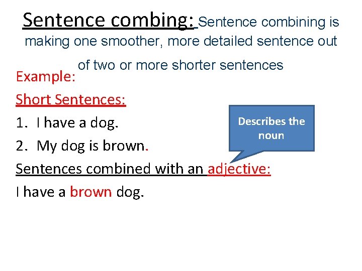 Sentence combing: Sentence combining is making one smoother, more detailed sentence out of two