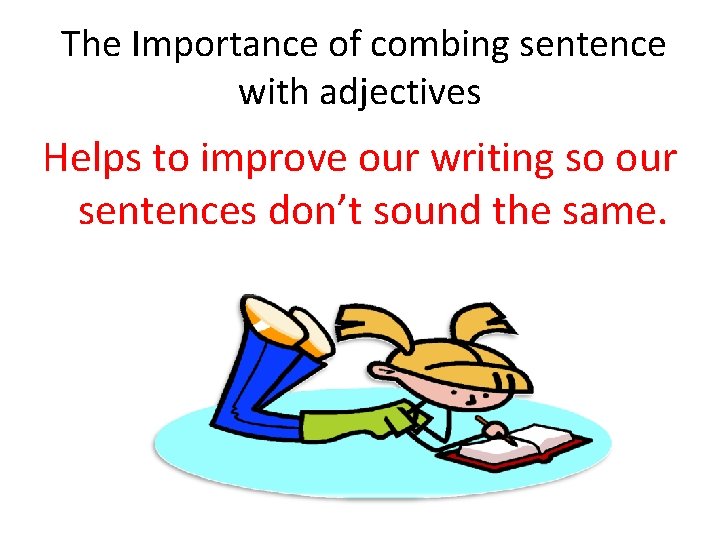 The Importance of combing sentence with adjectives Helps to improve our writing so our