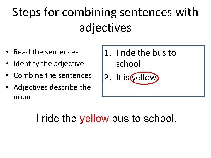 Steps for combining sentences with adjectives • • Read the sentences Identify the adjective