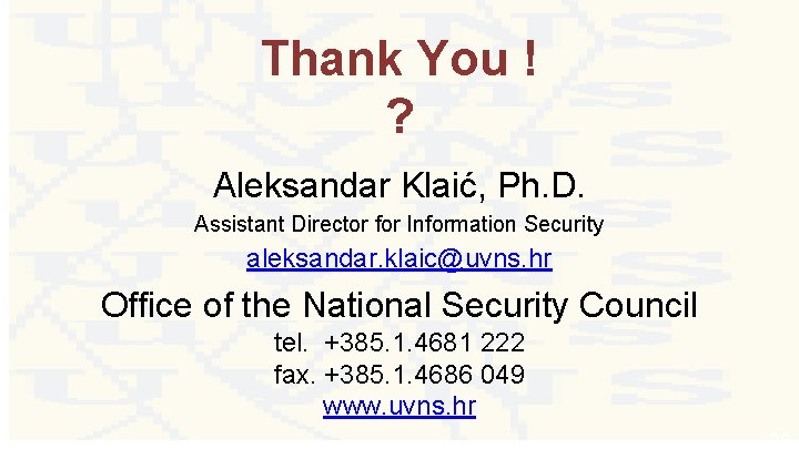 Thank You ! ? Aleksandar Klaić, Ph. D. Assistant Director for Information Security aleksandar.