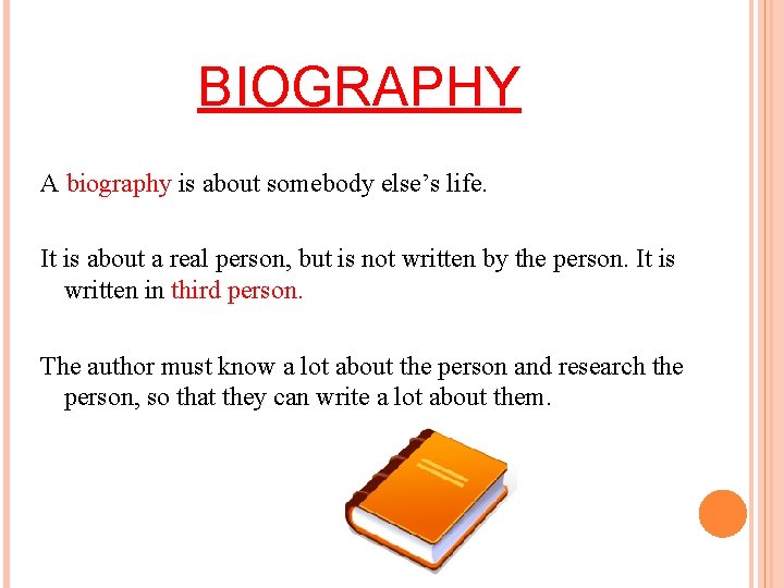 BIOGRAPHY A biography is about somebody else’s life. It is about a real person, BIOGRAPHY A biography is about somebody else’s life. It is about a real person,