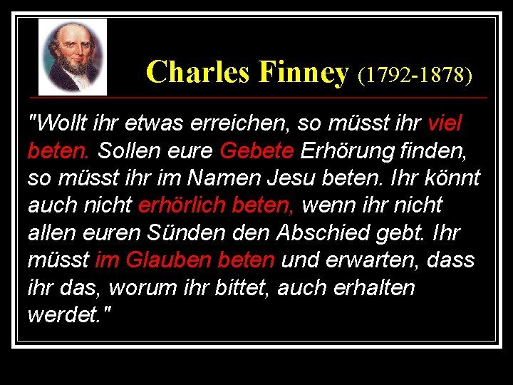 Charles Finney (1792 -1878) "Wollt ihr etwas erreichen, so müsst ihr viel beten. Sollen