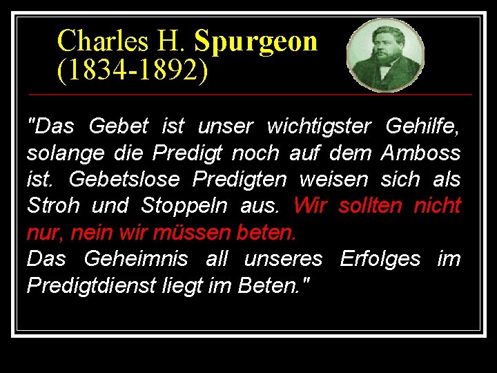 Charles H. Spurgeon (1834 -1892) "Das Gebet ist unser wichtigster Gehilfe, solange die Predigt