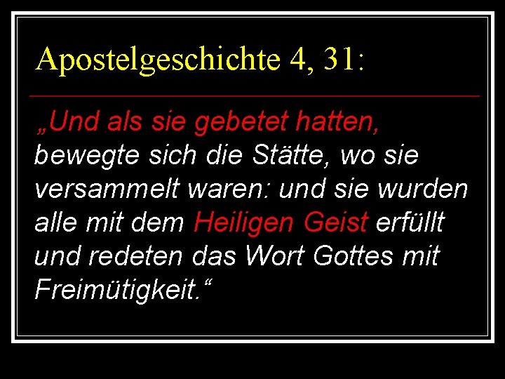 Apostelgeschichte 4, 31: „Und als sie gebetet hatten, bewegte sich die Stätte, wo sie