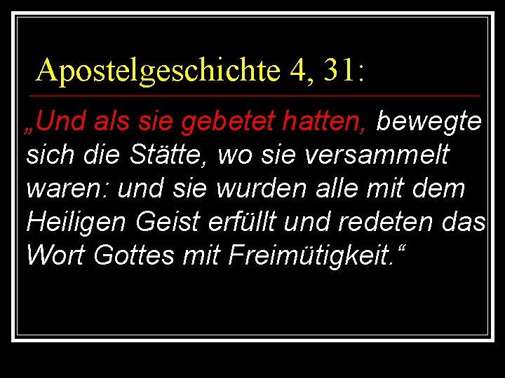 Apostelgeschichte 4, 31: „Und als sie gebetet hatten, bewegte sich die Stätte, wo sie