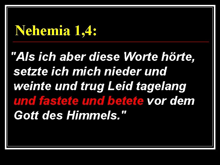 Nehemia 1, 4: "Als ich aber diese Worte hörte, setzte ich mich nieder und