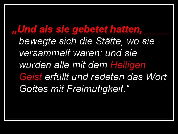 „Und als sie gebetet hatten, bewegte sich die Stätte, wo sie versammelt waren: und