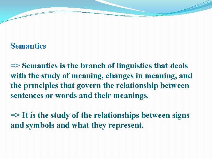 Semantics => Semantics is the branch of linguistics that deals with the study of