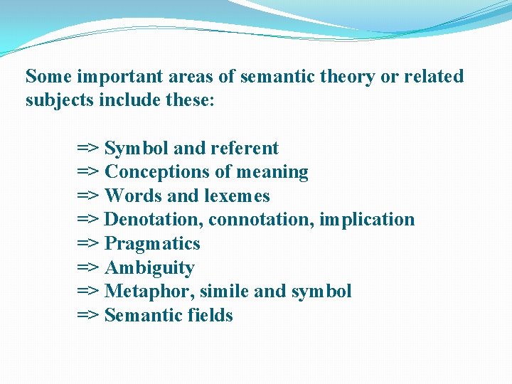 Some important areas of semantic theory or related subjects include these: => Symbol and