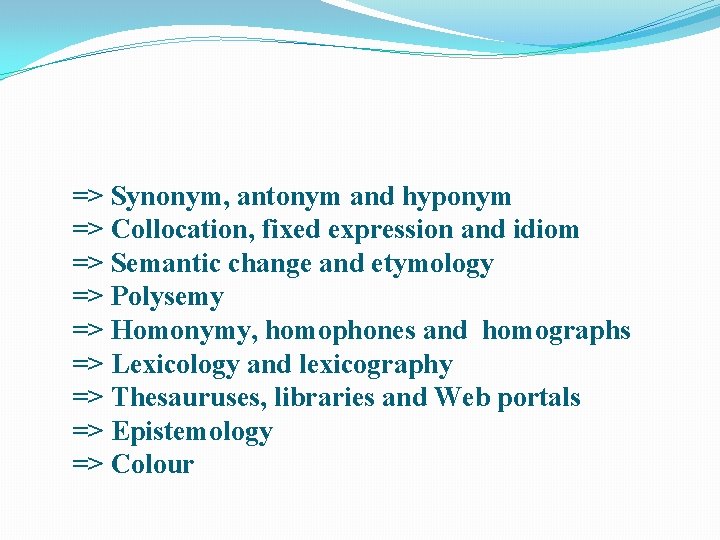 => Synonym, antonym and hyponym => Collocation, fixed expression and idiom => Semantic change
