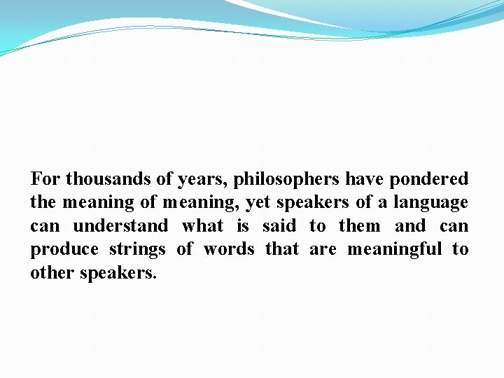 For thousands of years, philosophers have pondered the meaning of meaning, yet speakers of