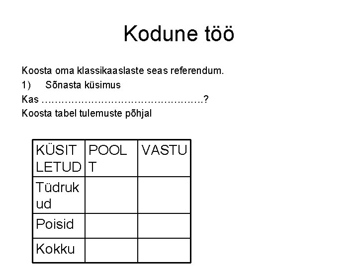 Kodune töö Koosta oma klassikaaslaste seas referendum. 1) Sõnasta küsimus Kas ……………………. ? Koosta