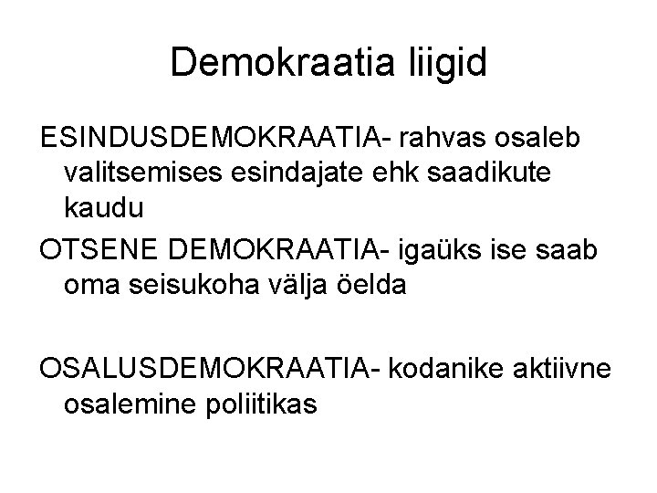 Demokraatia liigid ESINDUSDEMOKRAATIA- rahvas osaleb valitsemises esindajate ehk saadikute kaudu OTSENE DEMOKRAATIA- igaüks ise