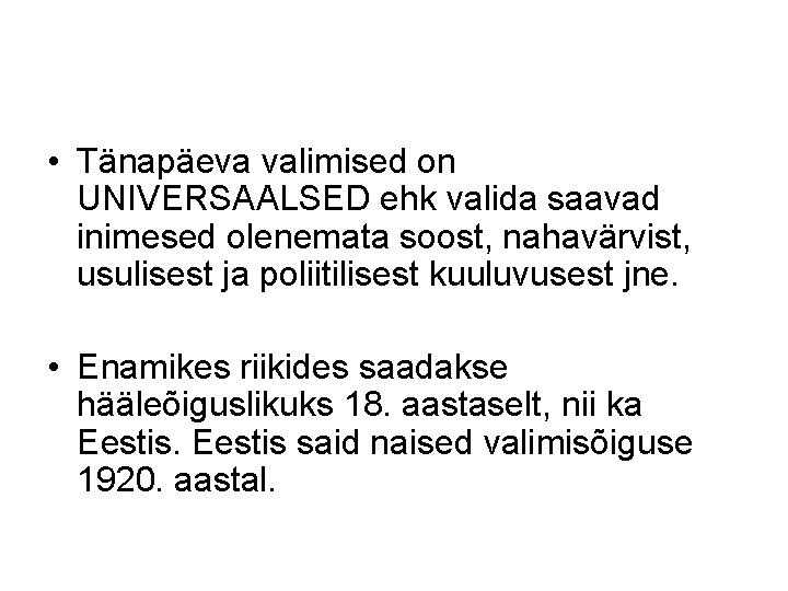  • Tänapäeva valimised on UNIVERSAALSED ehk valida saavad inimesed olenemata soost, nahavärvist, usulisest