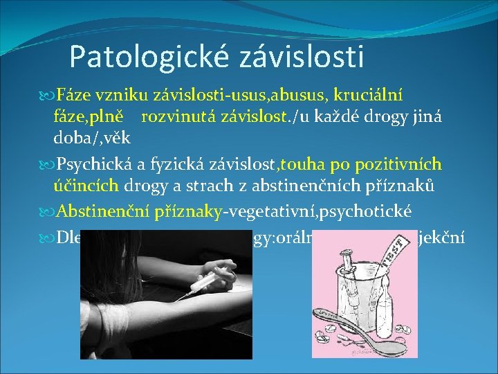 Patologické závislosti Fáze vzniku závislosti-usus, abusus, kruciální fáze, plně rozvinutá závislost. /u každé drogy