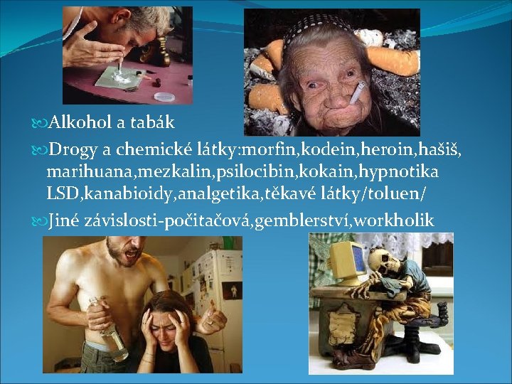  Alkohol a tabák Drogy a chemické látky: morfin, kodein, heroin, hašiš, marihuana, mezkalin,