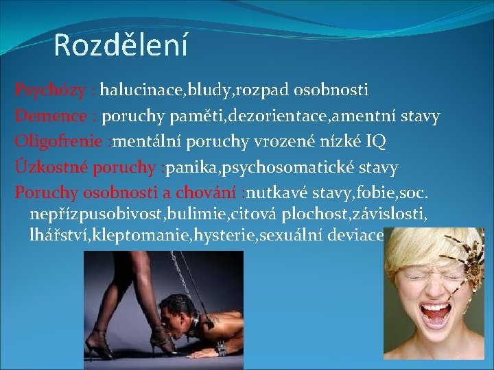 Rozdělení Psychózy : halucinace, bludy, rozpad osobnosti Demence : poruchy paměti, dezorientace, amentní stavy