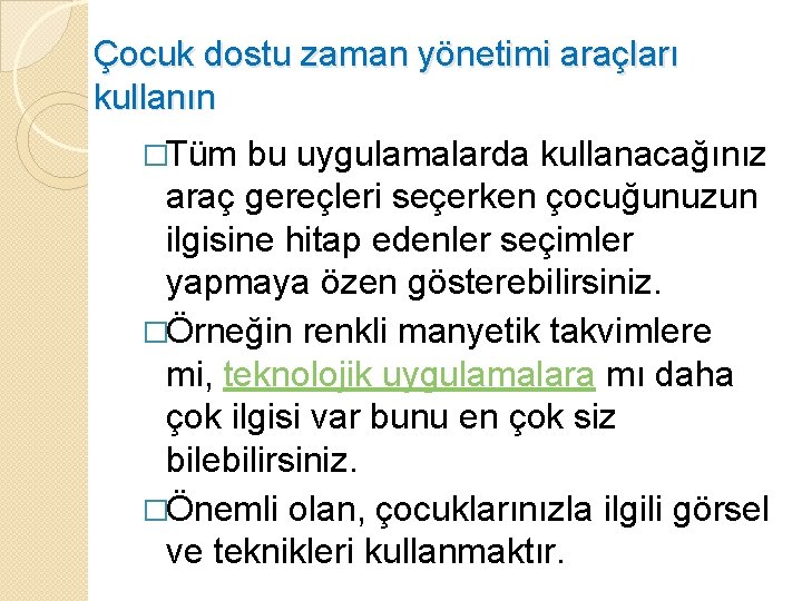 Çocuk dostu zaman yönetimi araçları kullanın �Tüm bu uygulamalarda kullanacağınız araç gereçleri seçerken çocuğunuzun