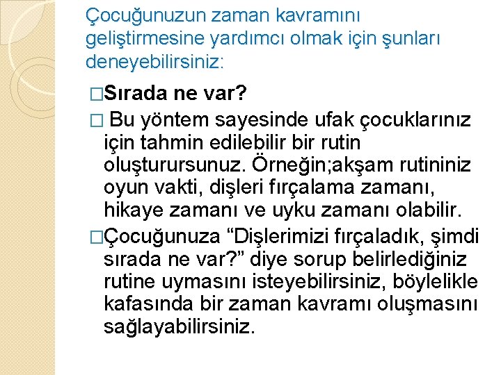 Çocuğunuzun zaman kavramını geliştirmesine yardımcı olmak için şunları deneyebilirsiniz: �Sırada ne var? � Bu