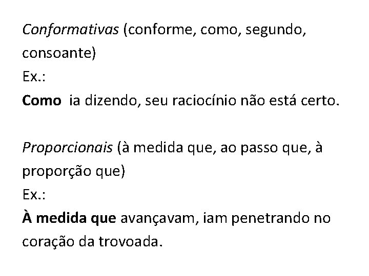 Conformativas (conforme, como, segundo, consoante) Ex. : Como ia dizendo, seu raciocínio não está