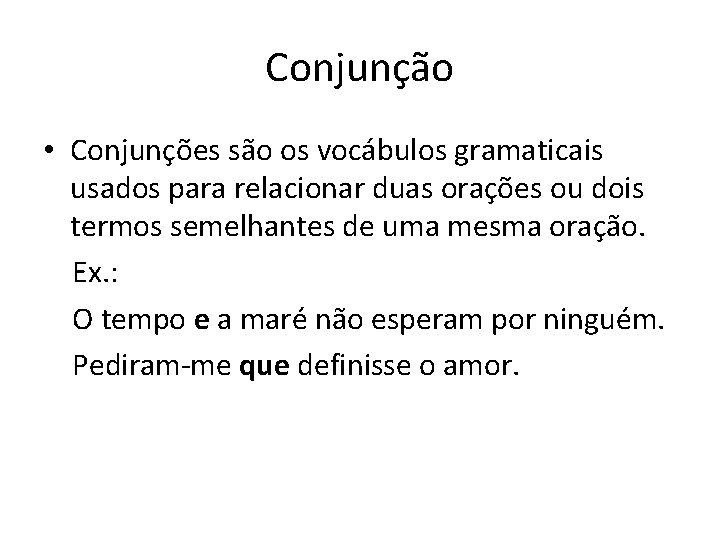 Conjunção • Conjunções são os vocábulos gramaticais usados para relacionar duas orações ou dois