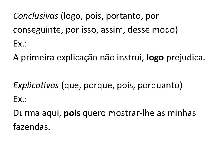 Conclusivas (logo, pois, portanto, por conseguinte, por isso, assim, desse modo) Ex. : A