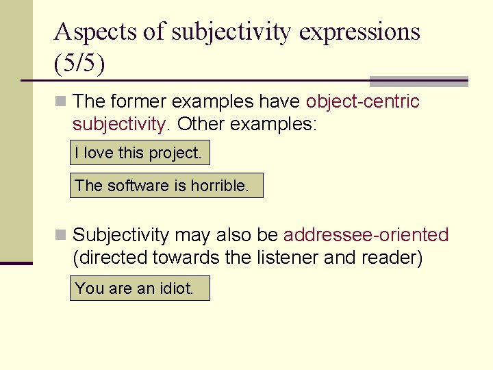 Aspects of subjectivity expressions (5/5) n The former examples have object-centric subjectivity. Other examples: