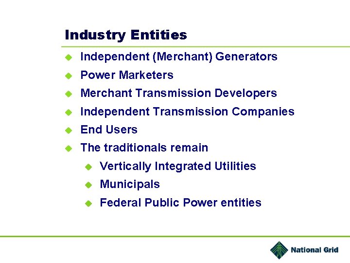 Industry Entities u Independent (Merchant) Generators u Power Marketers u Merchant Transmission Developers u