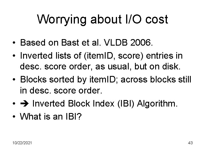 Worrying about I/O cost • Based on Bast et al. VLDB 2006. • Inverted