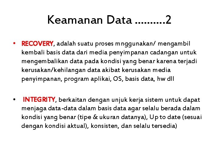 Keamanan Data ………. 2 • RECOVERY, adalah suatu proses mnggunakan/ mengambil kembali basis data