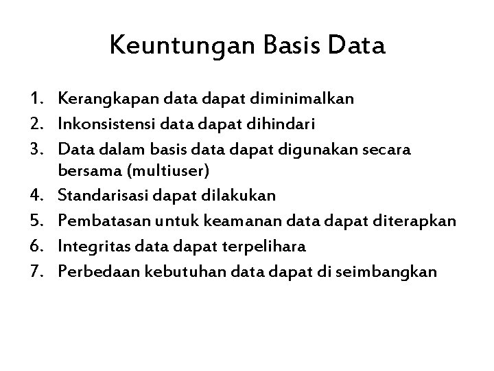 Keuntungan Basis Data 1. Kerangkapan data dapat diminimalkan 2. Inkonsistensi data dapat dihindari 3.