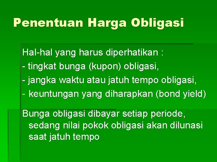 Penentuan Harga Obligasi Hal-hal yang harus diperhatikan : - tingkat bunga (kupon) obligasi, -