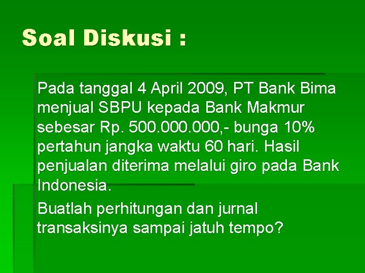 Soal Diskusi : Pada tanggal 4 April 2009, PT Bank Bima menjual SBPU kepada