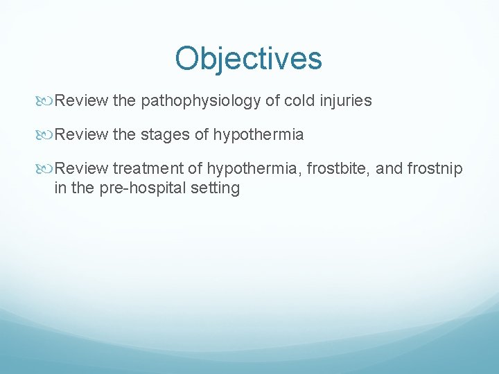 Objectives Review the pathophysiology of cold injuries Review the stages of hypothermia Review treatment
