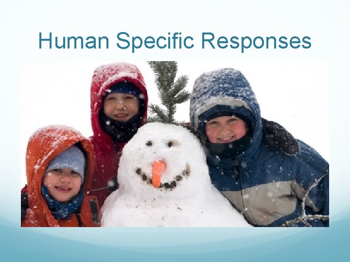 Human Specific Responses 