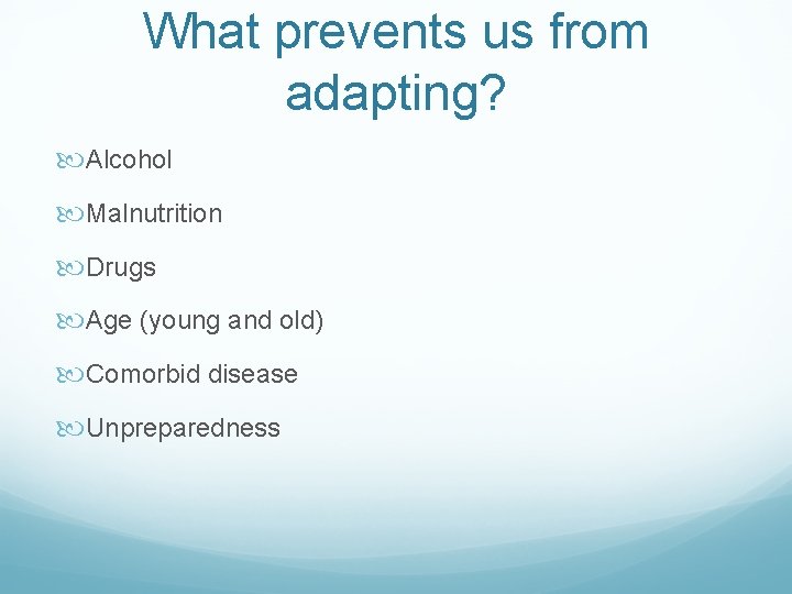 What prevents us from adapting? Alcohol Malnutrition Drugs Age (young and old) Comorbid disease