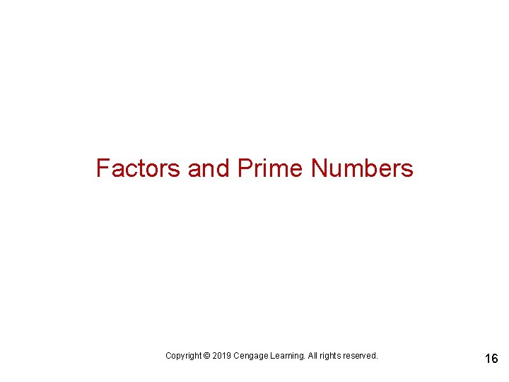 Factors and Prime Numbers Copyright © 2019 Cengage Learning. All rights reserved. 16 