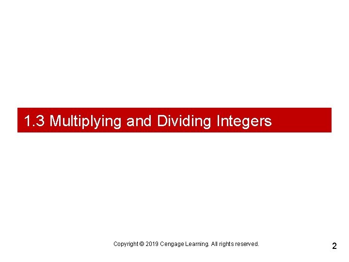 1. 3 Multiplying and Dividing Integers Copyright © 2019 Cengage Learning. All rights reserved.