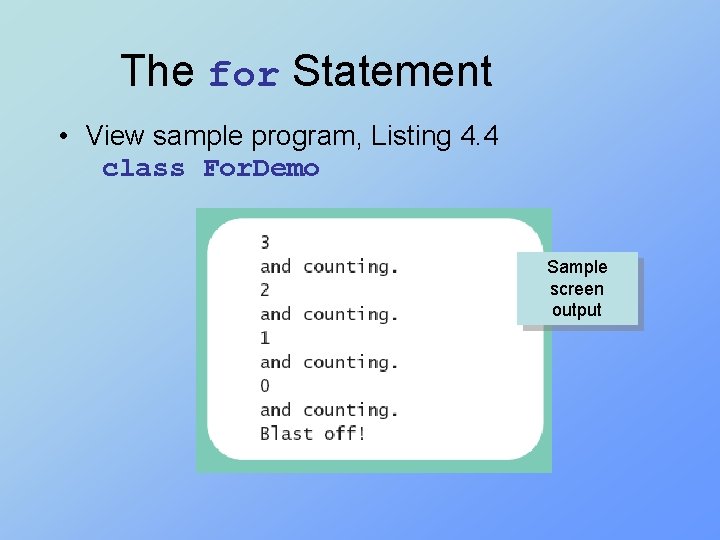 The for Statement • View sample program, Listing 4. 4 class For. Demo Sample
