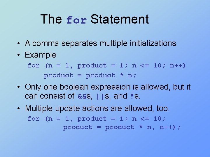 The for Statement • A comma separates multiple initializations • Example for (n =