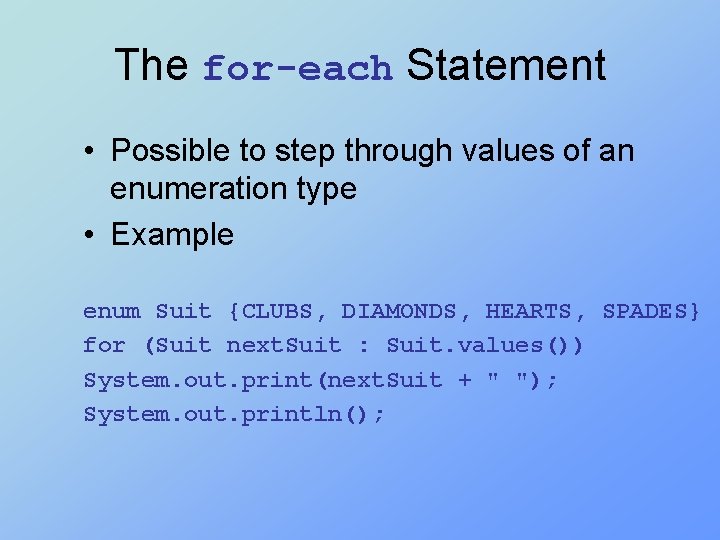 The for-each Statement • Possible to step through values of an enumeration type •