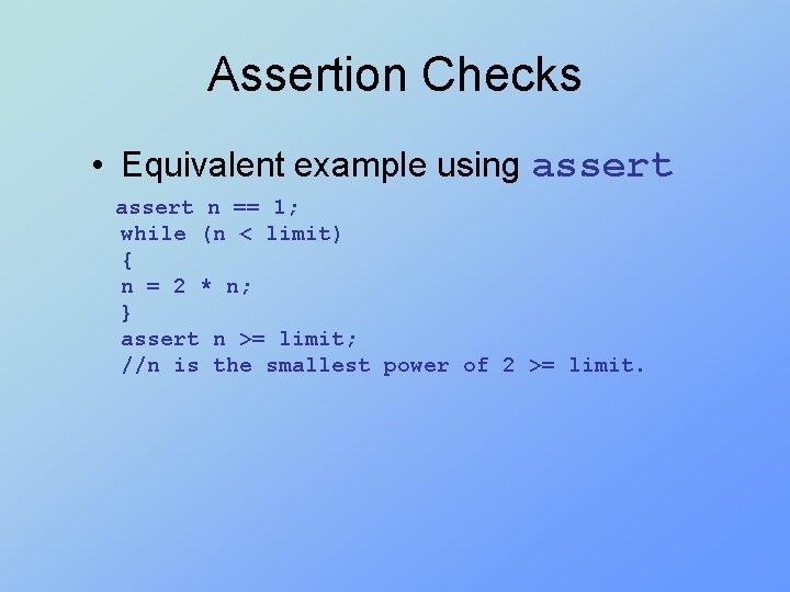 Assertion Checks • Equivalent example using assert n == 1; while (n < limit)