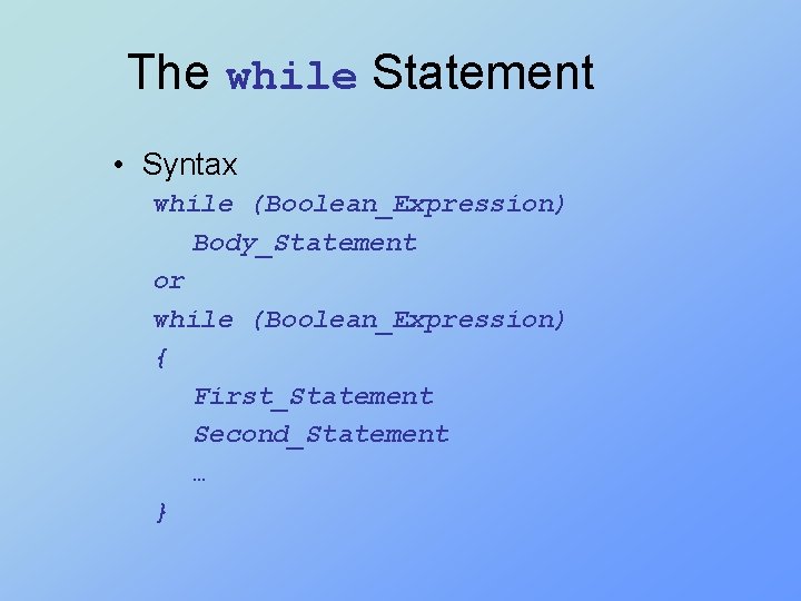 The while Statement • Syntax while (Boolean_Expression) Body_Statement or while (Boolean_Expression) { First_Statement Second_Statement