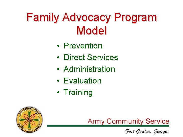 Family Advocacy Program Model • • • Prevention Direct Services Administration Evaluation Training 