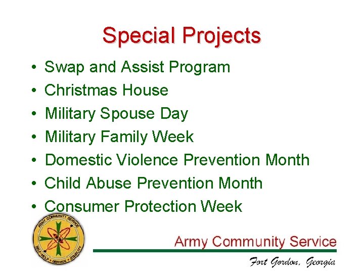Special Projects • • Swap and Assist Program Christmas House Military Spouse Day Military