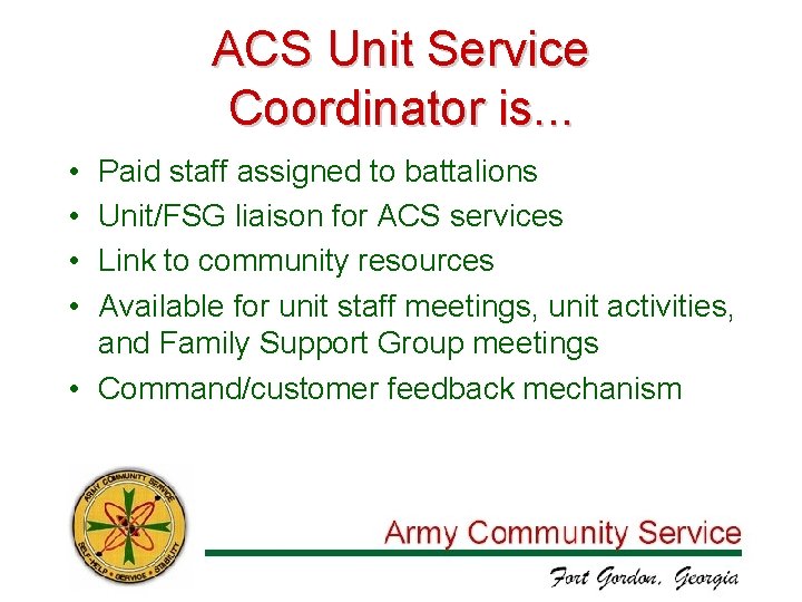 ACS Unit Service Coordinator is. . . • • Paid staff assigned to battalions