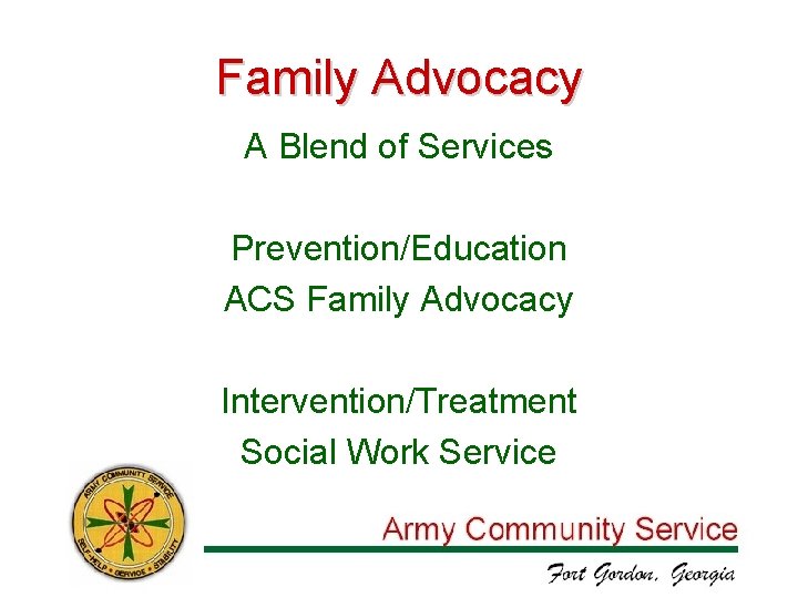 Family Advocacy A Blend of Services Prevention/Education ACS Family Advocacy Intervention/Treatment Social Work Service