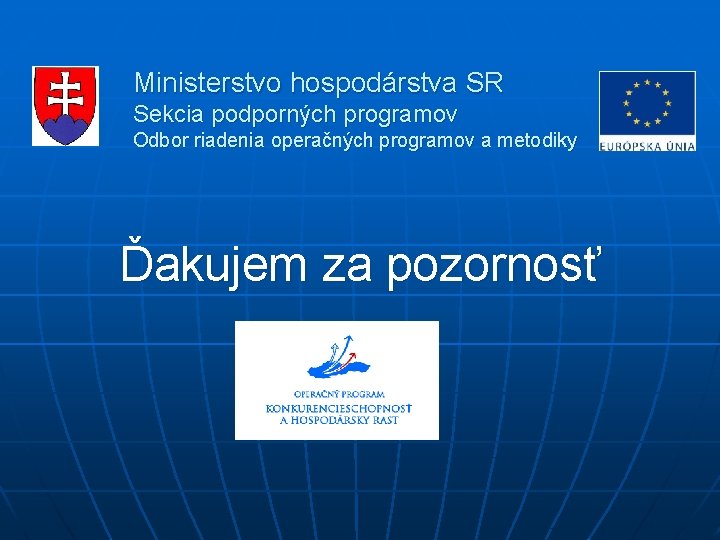 Ministerstvo hospodárstva SR Sekcia podporných programov Odbor riadenia operačných programov a metodiky Ďakujem za