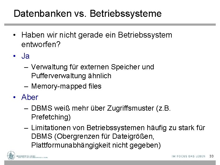 Datenbanken vs. Betriebssysteme • Haben wir nicht gerade ein Betriebssystem entworfen? • Ja –