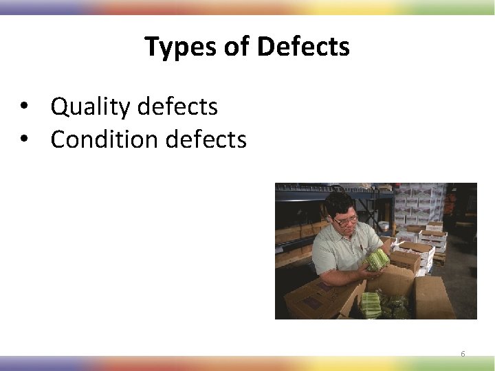 Types of Defects • Quality defects • Condition defects 6 